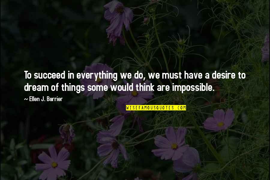 Things Are Impossible Quotes By Ellen J. Barrier: To succeed in everything we do, we must