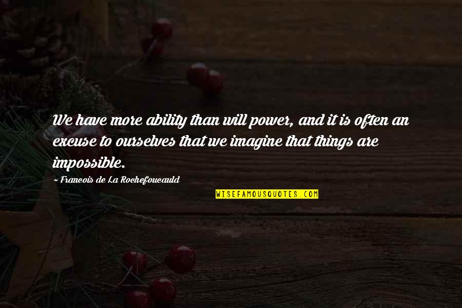 Things Are Impossible Quotes By Francois De La Rochefoucauld: We have more ability than will power, and