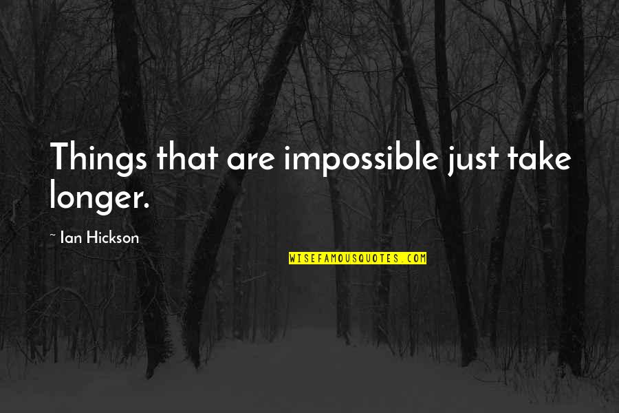 Things Are Impossible Quotes By Ian Hickson: Things that are impossible just take longer.