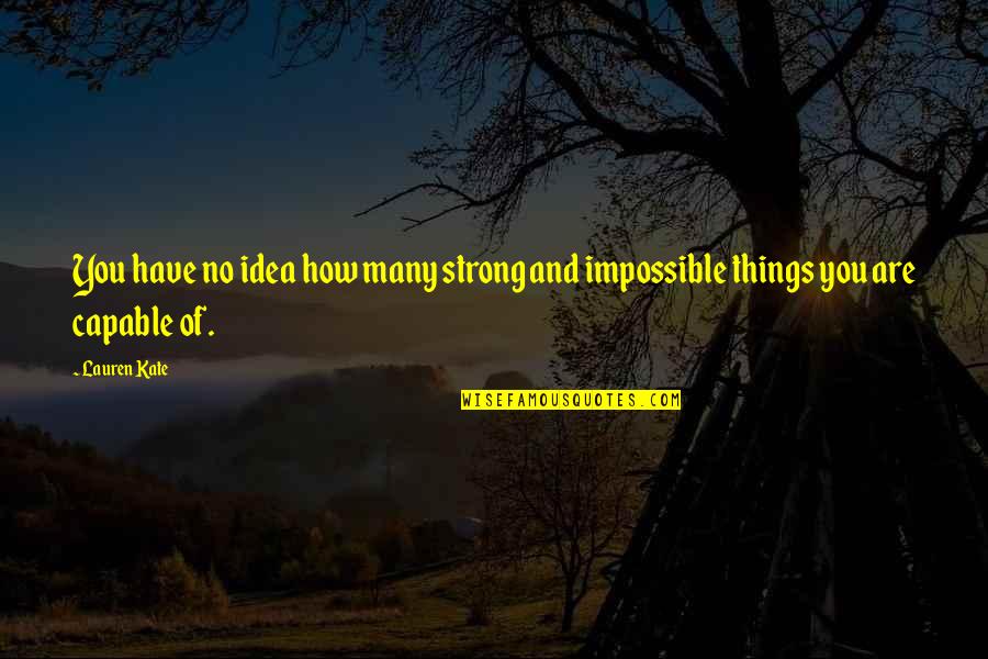 Things Are Impossible Quotes By Lauren Kate: You have no idea how many strong and