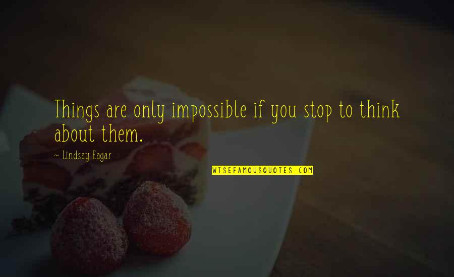 Things Are Impossible Quotes By Lindsay Eagar: Things are only impossible if you stop to