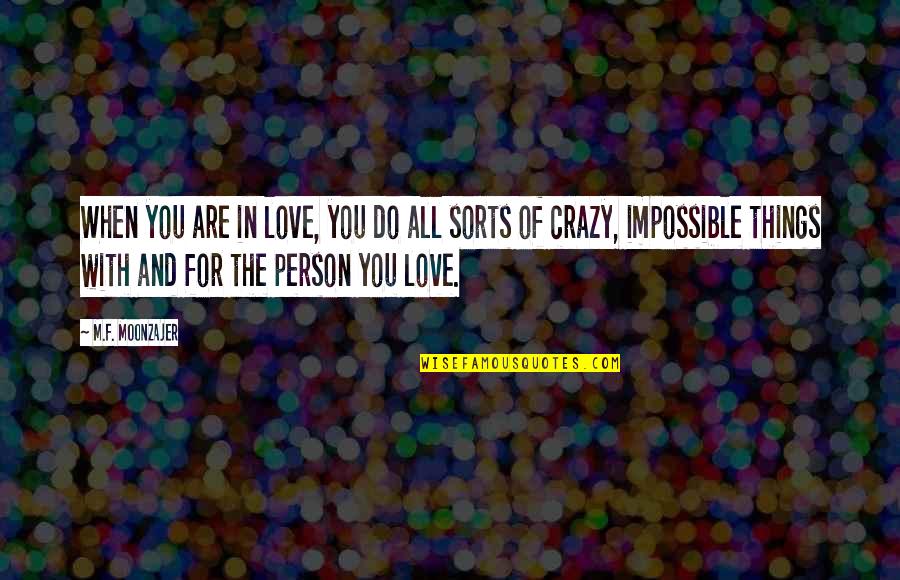 Things Are Impossible Quotes By M.F. Moonzajer: When you are in love, you do all