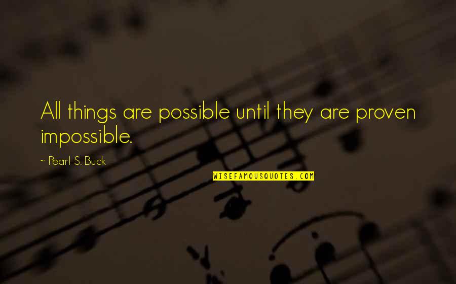 Things Are Impossible Quotes By Pearl S. Buck: All things are possible until they are proven