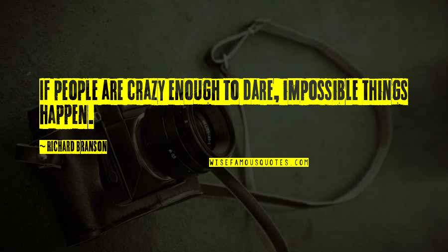 Things Are Impossible Quotes By Richard Branson: If people are crazy enough to dare, impossible