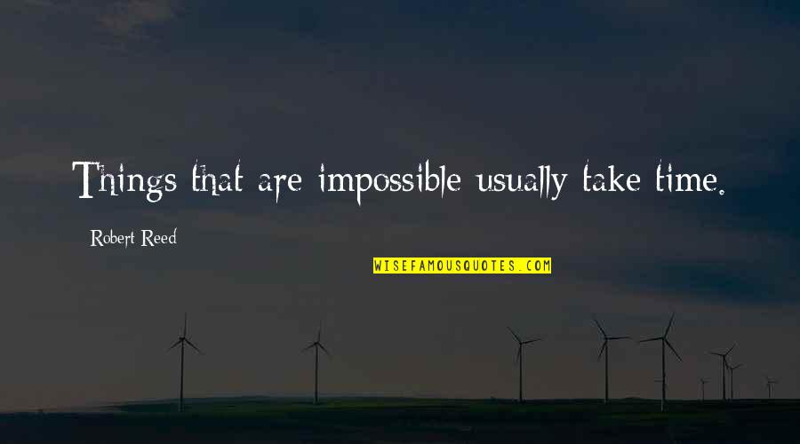 Things Are Impossible Quotes By Robert Reed: Things that are impossible usually take time.