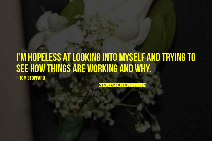 Things Are Looking Up Quotes By Tom Stoppard: I'm hopeless at looking into myself and trying