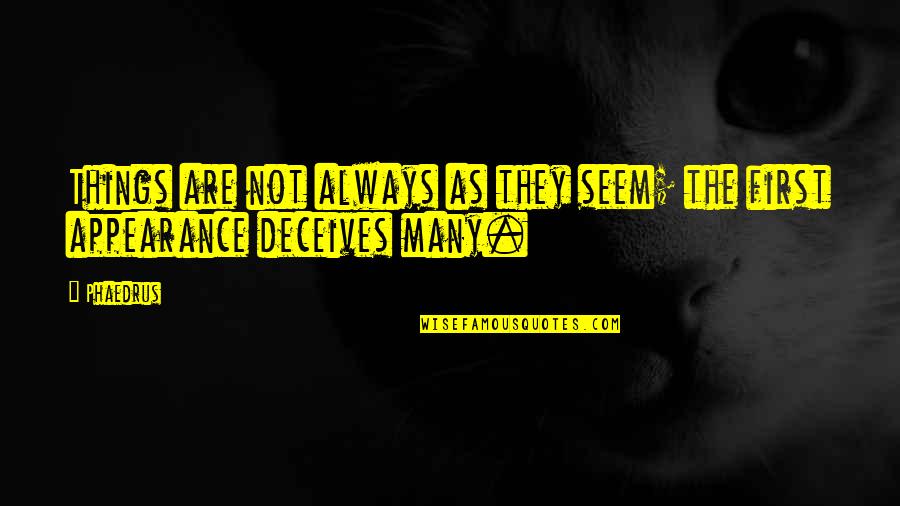Things Are Not Always As They Seem Quotes By Phaedrus: Things are not always as they seem; the