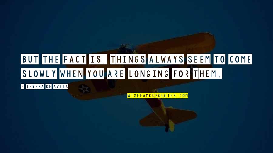 Things Are Not Always As They Seem Quotes By Teresa Of Avila: But the fact is, things always seem to