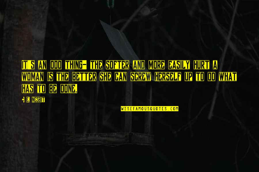 Things Are Not Always What They Seem Quotes By E. Nesbit: It's an odd thing- the softer and more