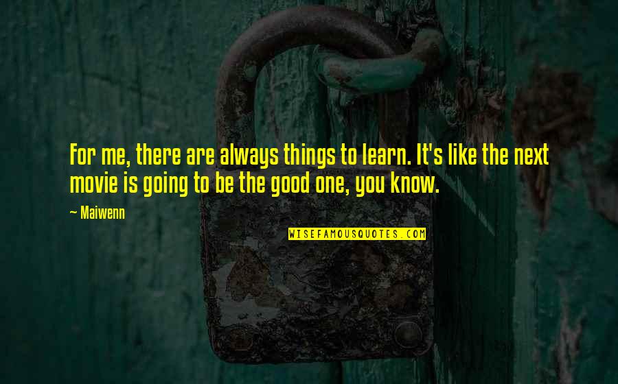 Things Are Not Going Good Quotes By Maiwenn: For me, there are always things to learn.