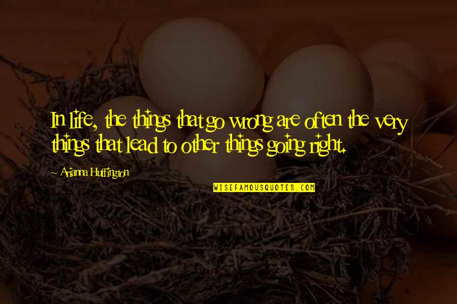 Things Are Not Going Right Quotes By Arianna Huffington: In life, the things that go wrong are