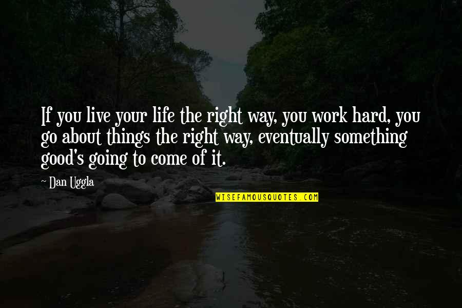 Things Are Not Going Right Quotes By Dan Uggla: If you live your life the right way,