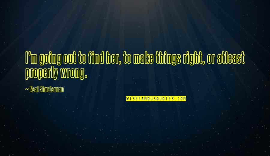 Things Are Not Going Right Quotes By Neal Shusterman: I'm going out to find her, to make