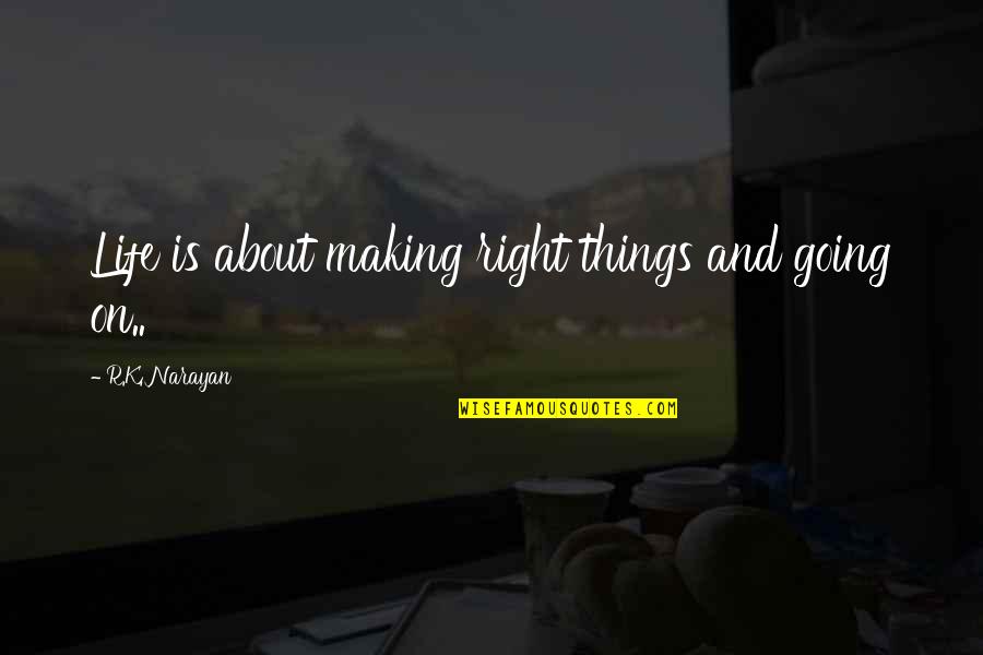 Things Are Not Going Right Quotes By R.K. Narayan: Life is about making right things and going Things Are Not Going Right Quotes By R.K. Narayan: Life is about making right things and going