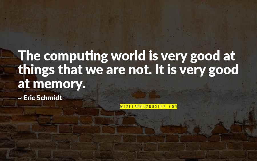 Things Are Not Good Quotes By Eric Schmidt: The computing world is very good at things