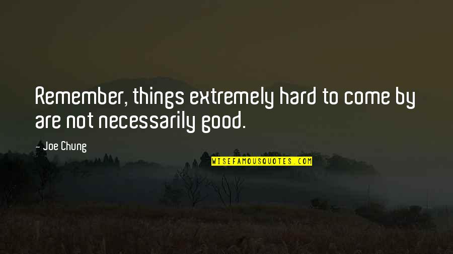 Things Are Not Good Quotes By Joe Chung: Remember, things extremely hard to come by are