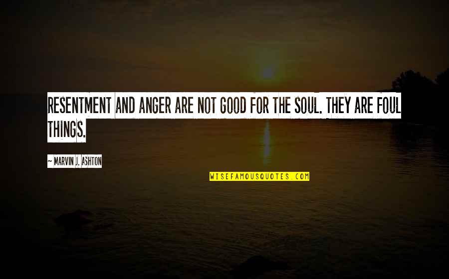 Things Are Not Good Quotes By Marvin J. Ashton: Resentment and anger are not good for the