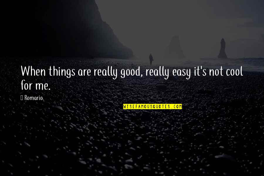 Things Are Not Good Quotes By Romario: When things are really good, really easy it's