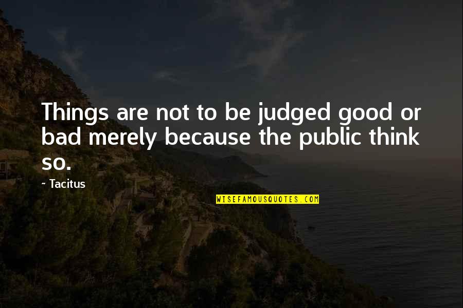 Things Are Not Good Quotes By Tacitus: Things are not to be judged good or