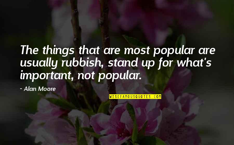 Things Are Not Important Quotes By Alan Moore: The things that are most popular are usually