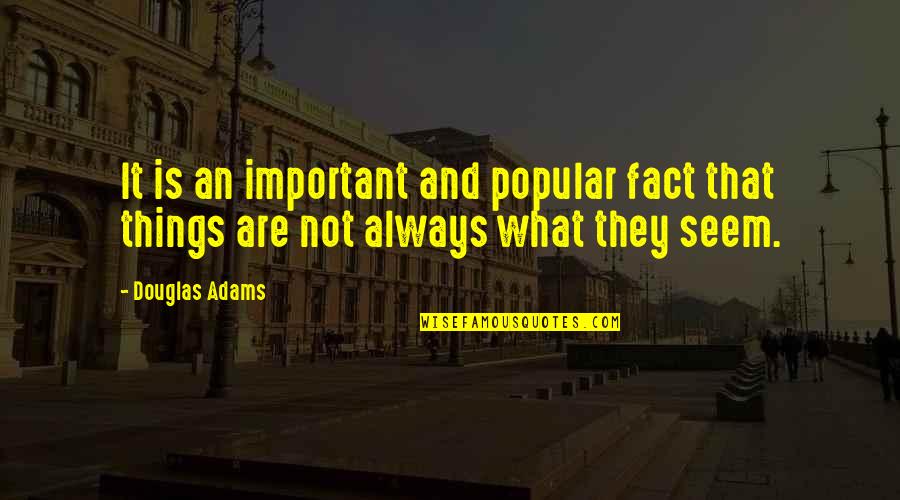 Things Are Not Important Quotes By Douglas Adams: It is an important and popular fact that