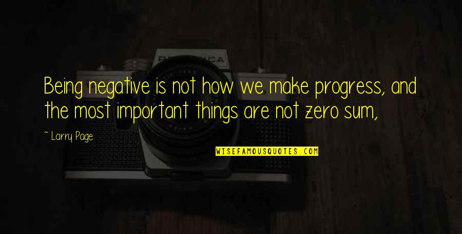 Things Are Not Important Quotes By Larry Page: Being negative is not how we make progress,