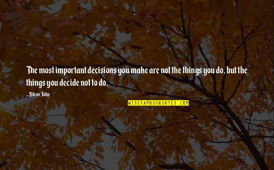 Things Are Not Important Quotes By Steve Jobs: The most important decisions you make are not