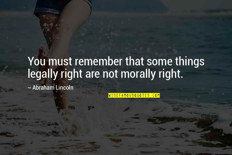 Things Are Not Right Quotes By Abraham Lincoln: You must remember that some things legally right