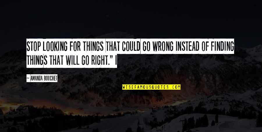 Things Are Not Right Quotes By Amanda Bouchet: Stop looking for things that could go wrong