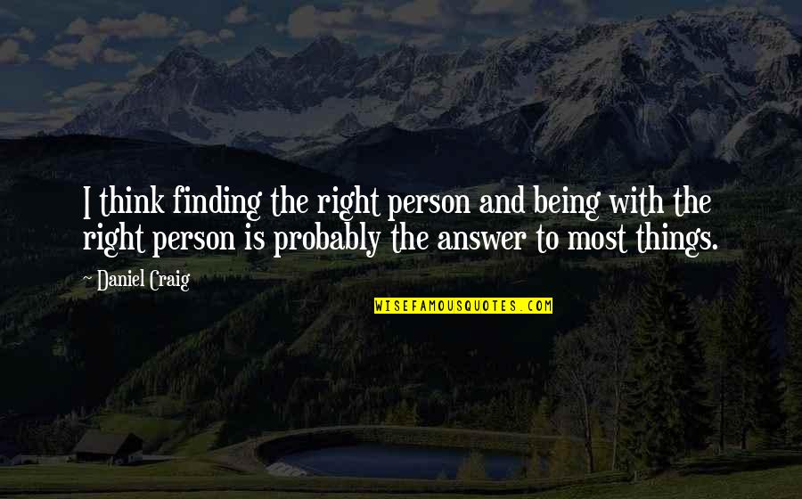 Things Are Not Right Quotes By Daniel Craig: I think finding the right person and being