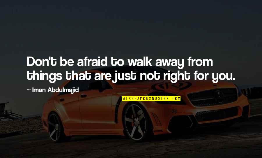 Things Are Not Right Quotes By Iman Abdulmajid: Don't be afraid to walk away from things