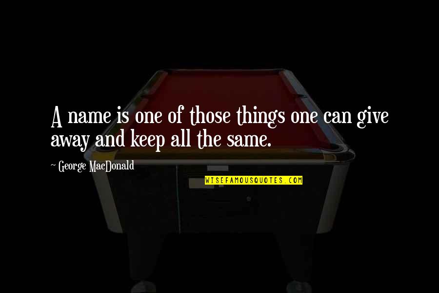 Things Are Not The Same Without You Quotes By George MacDonald: A name is one of those things one