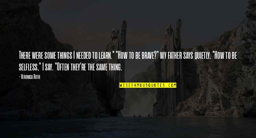 Things Are Not The Same Without You Quotes By Veronica Roth: There were some things I needed to learn."