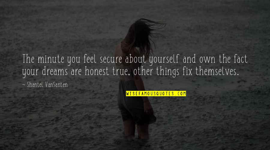 Things Are Quotes By Shantel VanSanten: The minute you feel secure about yourself and