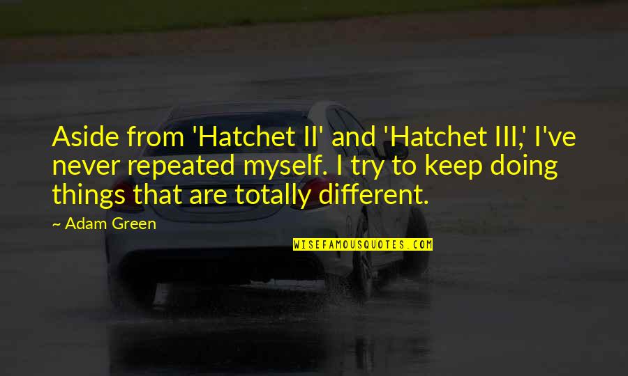 Things Are So Different Quotes By Adam Green: Aside from 'Hatchet II' and 'Hatchet III,' I've