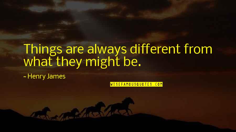 Things Are So Different Quotes By Henry James: Things are always different from what they might