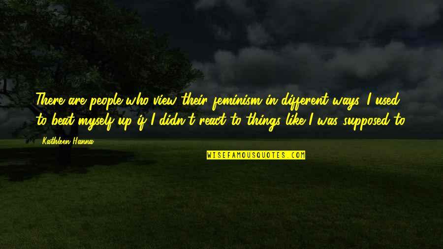 Things Are So Different Quotes By Kathleen Hanna: There are people who view their feminism in