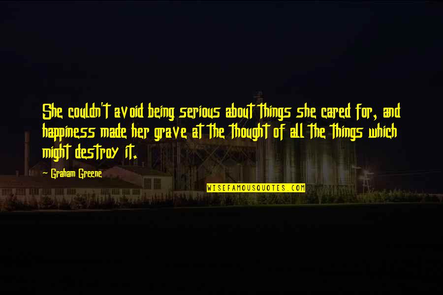 Things Are Tough All Over 1982 Quotes By Graham Greene: She couldn't avoid being serious about things she Things Are Tough All Over 1982 Quotes By Graham Greene: She couldn't avoid being serious about things she