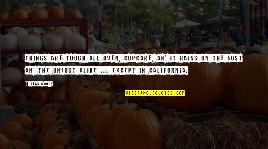 Things Are Tough All Over Quotes By Alan Moore: Things are tough all over, cupcake, an' it