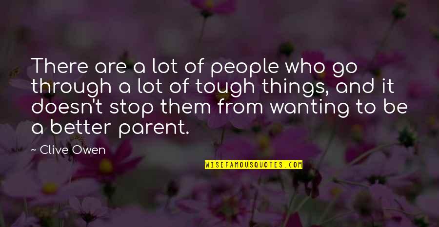 Things Are Tough All Over Quotes By Clive Owen: There are a lot of people who go