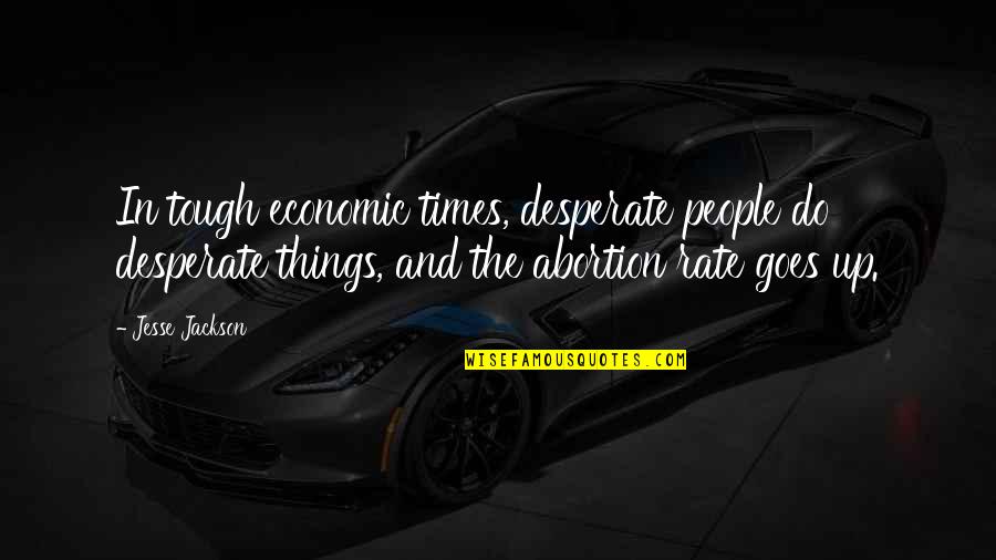 Things Are Tough All Over Quotes By Jesse Jackson: In tough economic times, desperate people do desperate