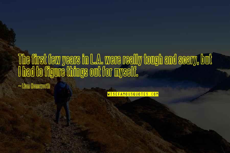Things Are Tough All Over Quotes By Liam Hemsworth: The first few years in L.A. were really
