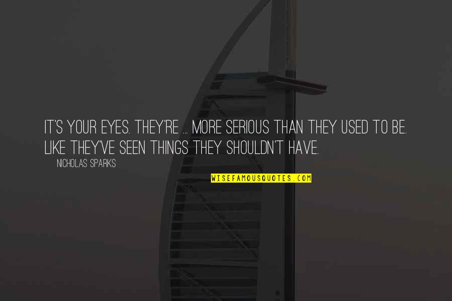 Things Are Tough All Over Quotes By Nicholas Sparks: It's your eyes. They're ... more serious than