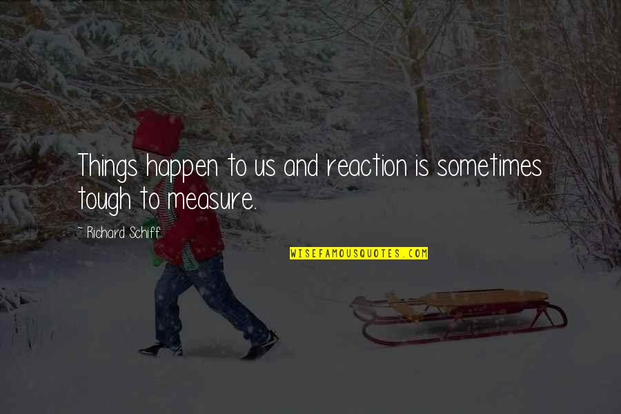 Things Are Tough All Over Quotes By Richard Schiff: Things happen to us and reaction is sometimes