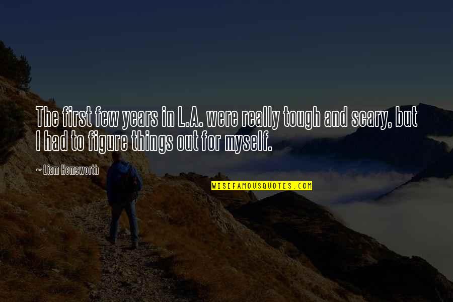 Things Are Tough Quotes By Liam Hemsworth: The first few years in L.A. were really