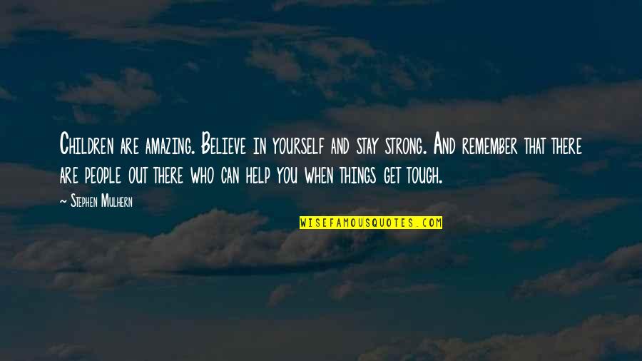 Things Are Tough Quotes By Stephen Mulhern: Children are amazing. Believe in yourself and stay