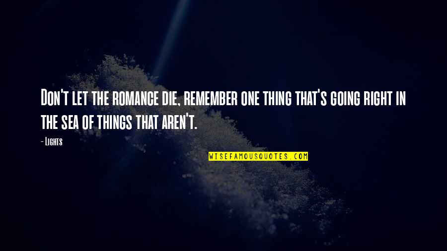 Things Aren't Going Right Quotes By Lights: Don't let the romance die, remember one thing