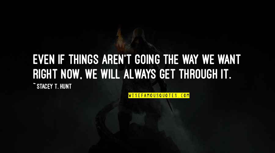 Things Aren't Going Right Quotes By Stacey T. Hunt: Even if things aren't going the way we