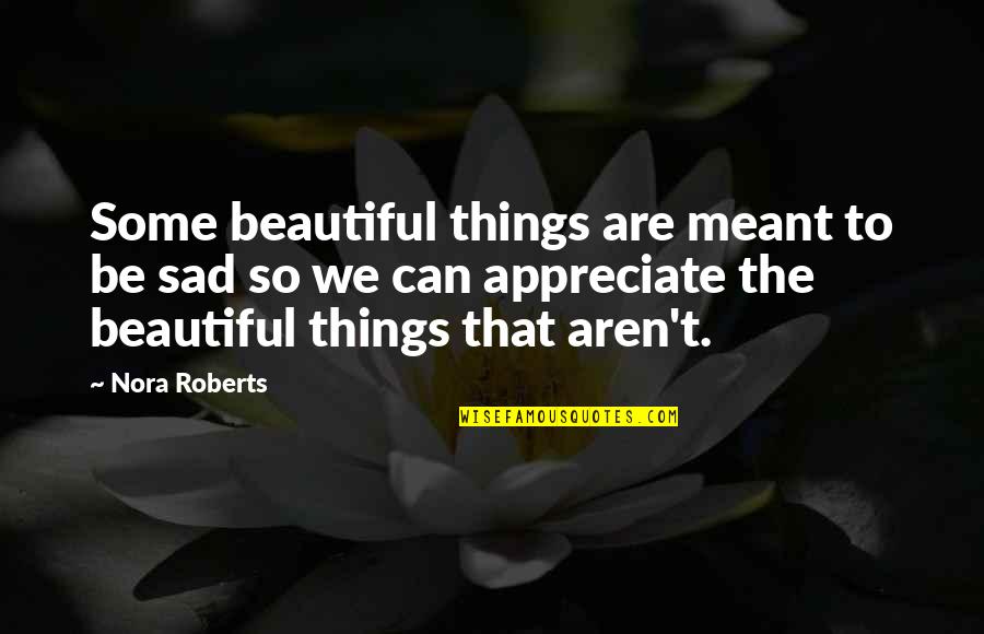 Things Aren't Meant To Be Quotes By Nora Roberts: Some beautiful things are meant to be sad