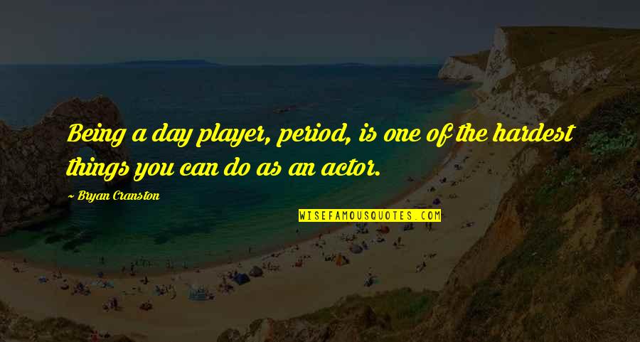 Things As Quotes By Bryan Cranston: Being a day player, period, is one of